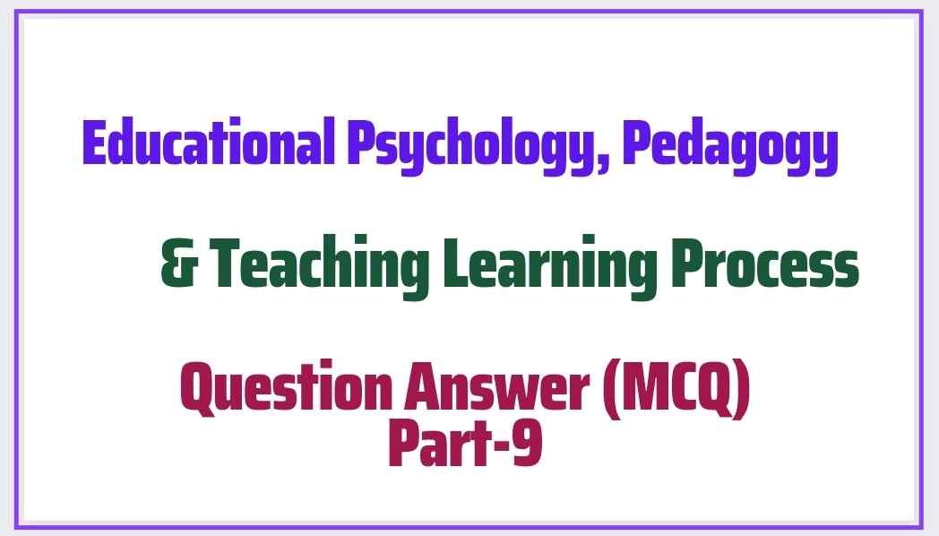 Educational Psychology And Pedagogy Question Answer (MCQ) Part 9 General Studies